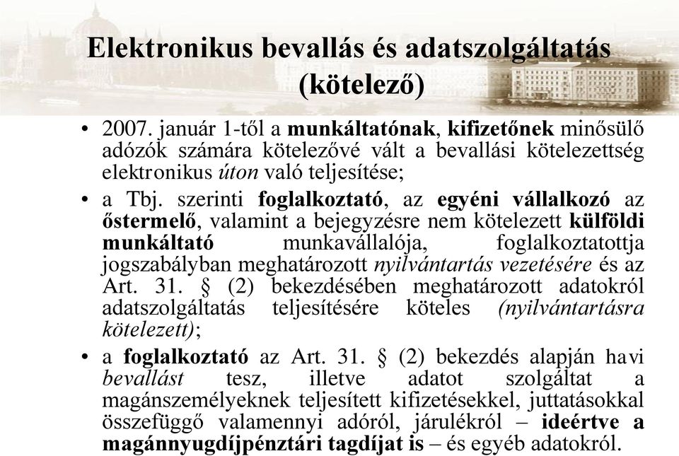 szerinti foglalkoztató, az egyéni vállalkozó az őstermelő, valamint a bejegyzésre nem kötelezett külföldi munkáltató munkavállalója, foglalkoztatottja jogszabályban meghatározott nyilvántartás