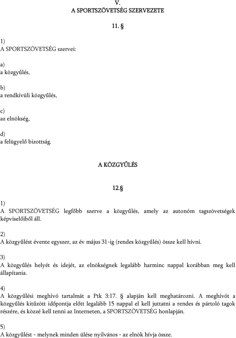 A közgyűlés helyét és idejét, az elnökségnek legalább harminc nappal korábban meg kell állapítania. 4) A közgyűlési meghívó tartalmát a Ptk 3:17. alapján kell meghatározni.