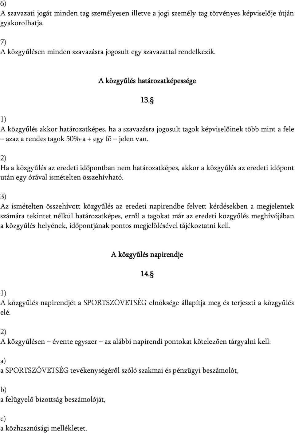 Ha a közgyűlés az eredeti időpontban nem határozatképes, akkor a közgyűlés az eredeti időpont után egy órával ismételten összehívható.