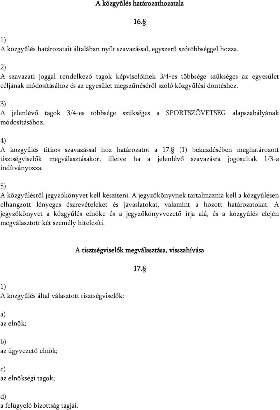 A jelenlévő tagok 3/4-es többsége szükséges a SPORTSZÖVETSÉG alapszabályának módosításához. 4) A közgyűlés titkos szavazással hoz határozatot a 17.