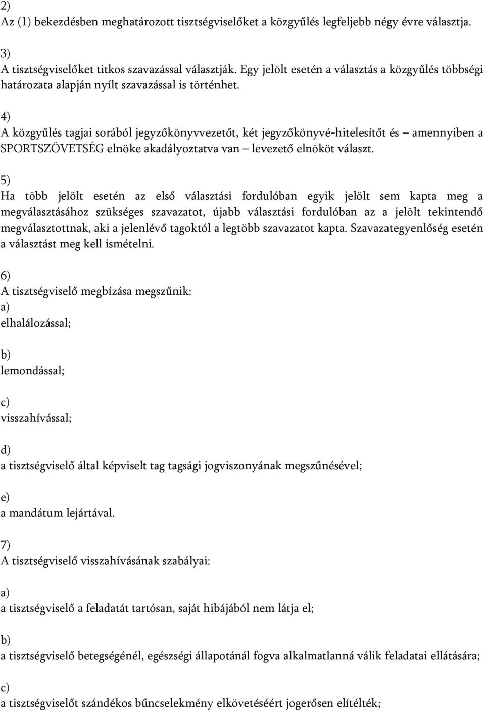 4) A közgyűlés tagjai sorából jegyzőkönyvvezetőt, két jegyzőkönyvé-hitelesítőt és amennyiben a SPORTSZÖVETSÉG elnöke akadályoztatva van levezető elnököt választ.