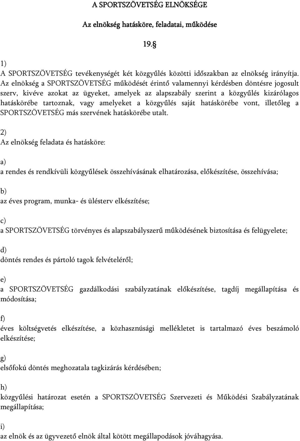 vagy amelyeket a közgyűlés saját hatáskörébe vont, illetőleg a SPORTSZÖVETSÉG más szervének hatáskörébe utalt.