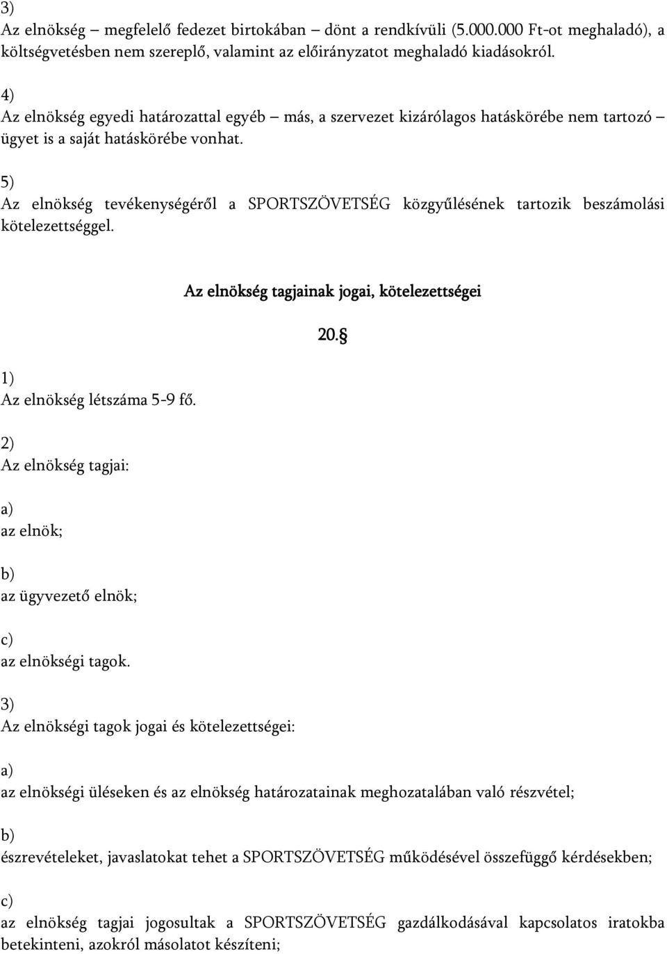 5) Az elnökség tevékenységéről a SPORTSZÖVETSÉG közgyűlésének tartozik beszámolási kötelezettséggel. Az elnökség létszáma 5-9 fő. Az elnökség tagjai: az elnök; az ügyvezető elnök; az elnökségi tagok.