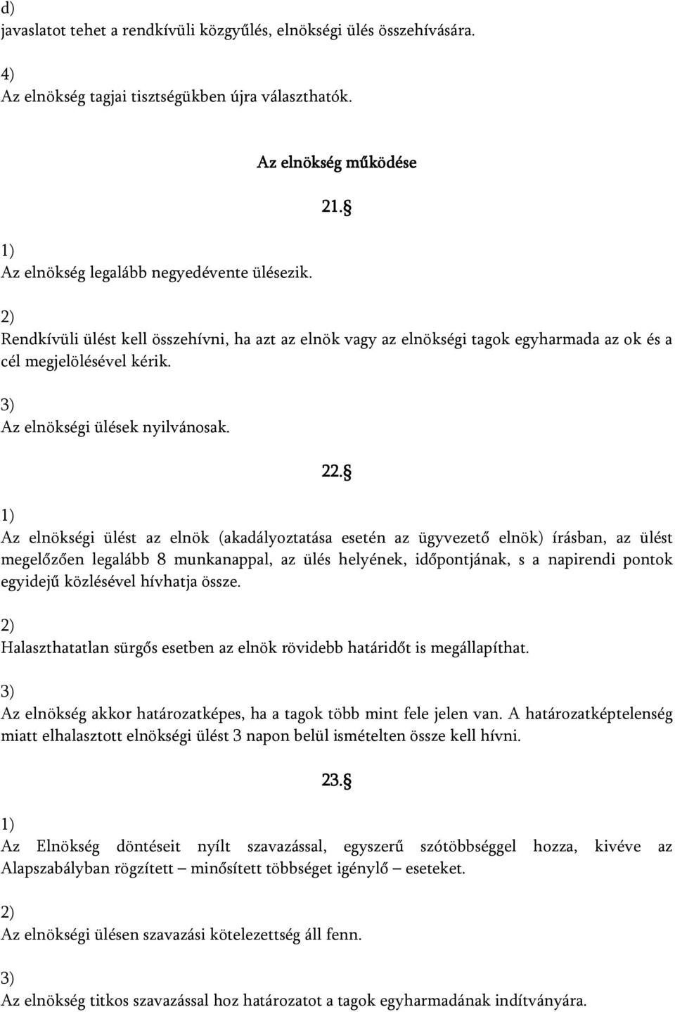 Az elnökségi ülést az elnök (akadályoztatása esetén az ügyvezető elnök) írásban, az ülést megelőzően legalább 8 munkanappal, az ülés helyének, időpontjának, s a napirendi pontok egyidejű közlésével