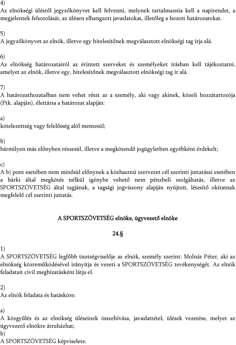 6) Az elnökség határozatairól az érintett szerveket és személyeket írásban kell tájékoztatni, amelyet az elnök, illetve egy, hitelesítőnek megválasztott elnökségi tag ír alá.