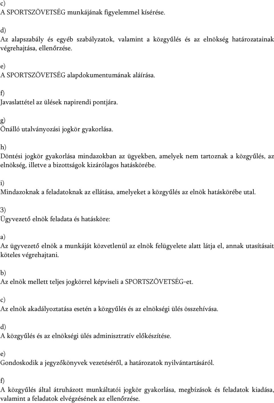 h) Döntési jogkör gyakorlása mindazokban az ügyekben, amelyek nem tartoznak a közgyűlés, az elnökség, illetve a bizottságok kizárólagos hatáskörébe.