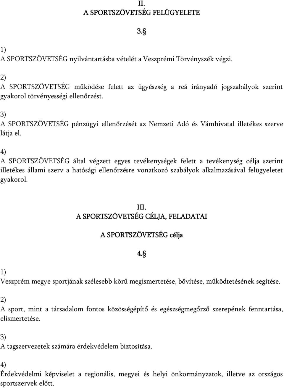 A SPORTSZÖVETSÉG pénzügyi ellenőrzését az Nemzeti Adó és Vámhivatal illetékes szerve látja el.