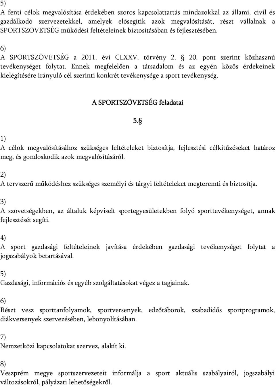 Ennek megfelelően a társadalom és az egyén közös érdekeinek kielégítésére irányuló cél szerinti konkrét tevékenysége a sport tevékenység. A SPORTSZÖVETSÉG feladatai 5.