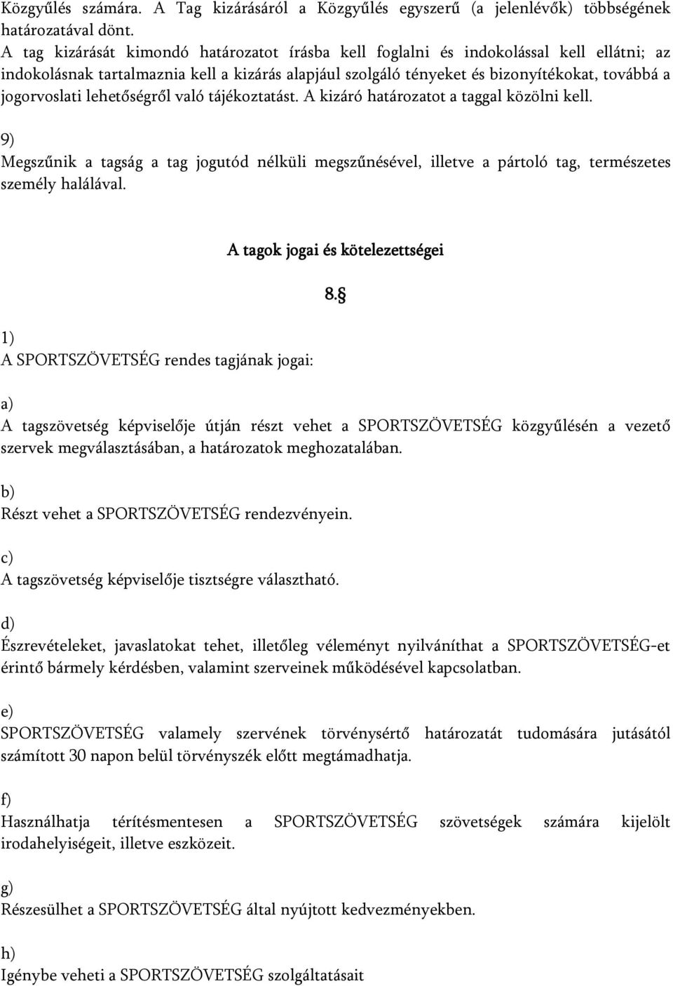 lehetőségről való tájékoztatást. A kizáró határozatot a taggal közölni kell. 9) Megszűnik a tagság a tag jogutód nélküli megszűnésével, illetve a pártoló tag, természetes személy halálával.