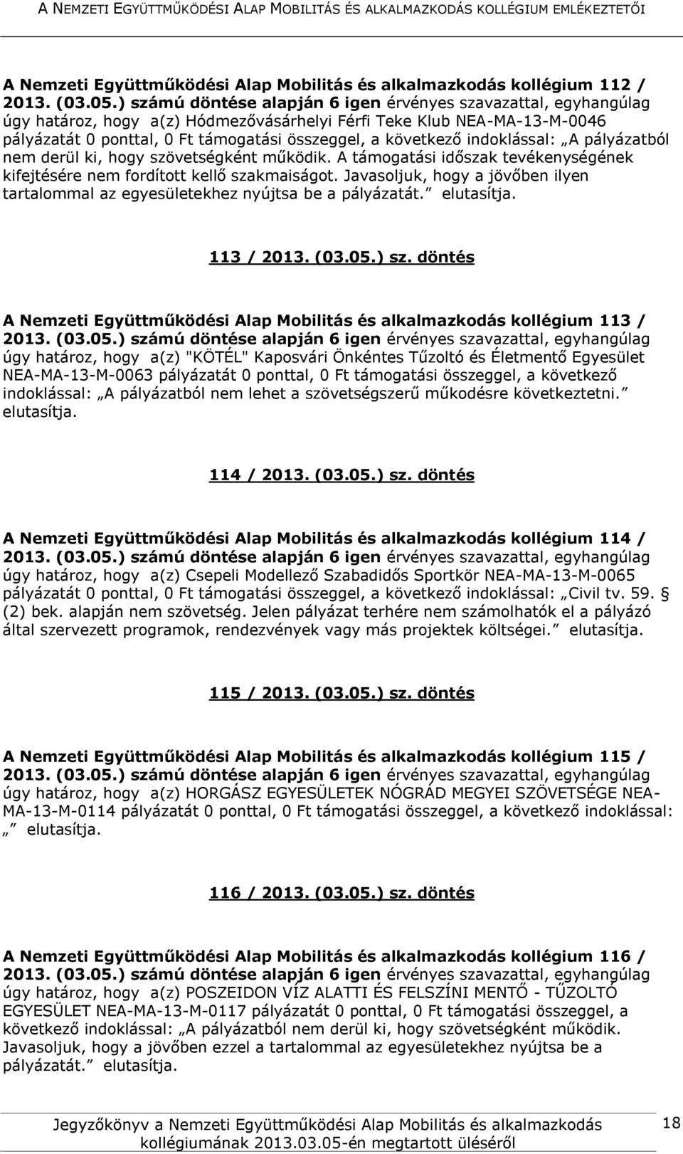 Javasoljuk, hogy a jövőben ilyen tartalommal az egyesületekhez nyújtsa be a pályázatát. elutasítja. 113 / 2013. (03.05.) sz.