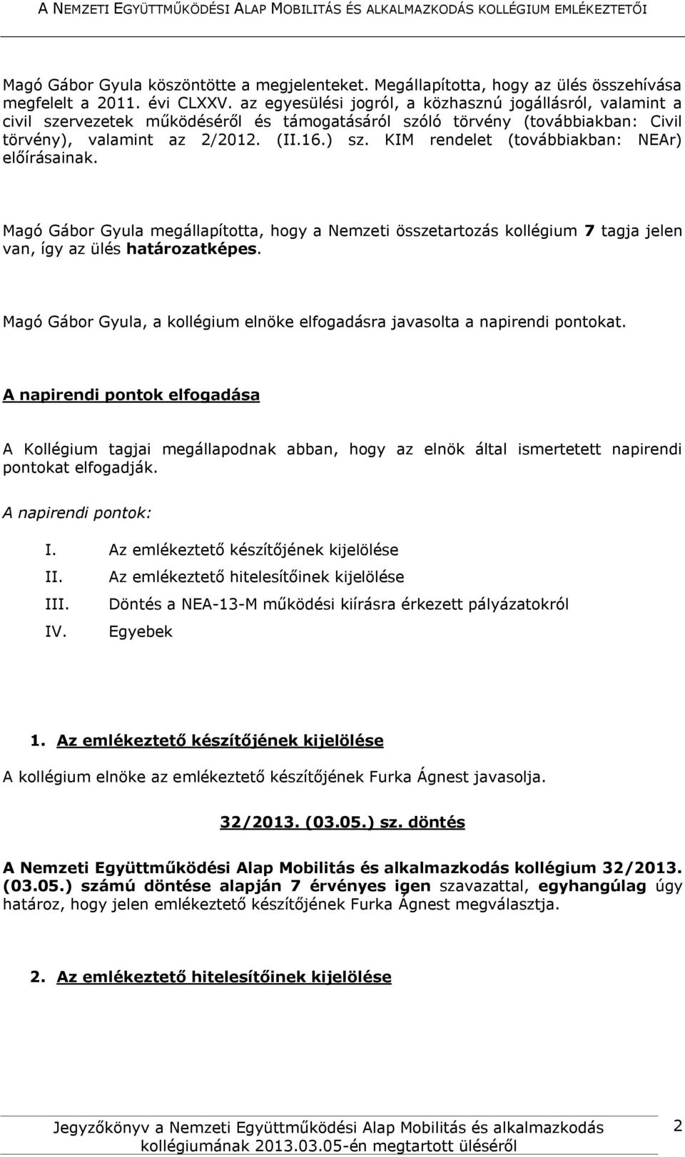 KIM rendelet (továbbiakban: NEAr) előírásainak. Magó Gábor Gyula megállapította, hogy a Nemzeti összetartozás kollégium 7 tagja jelen van, így az ülés határozatképes.
