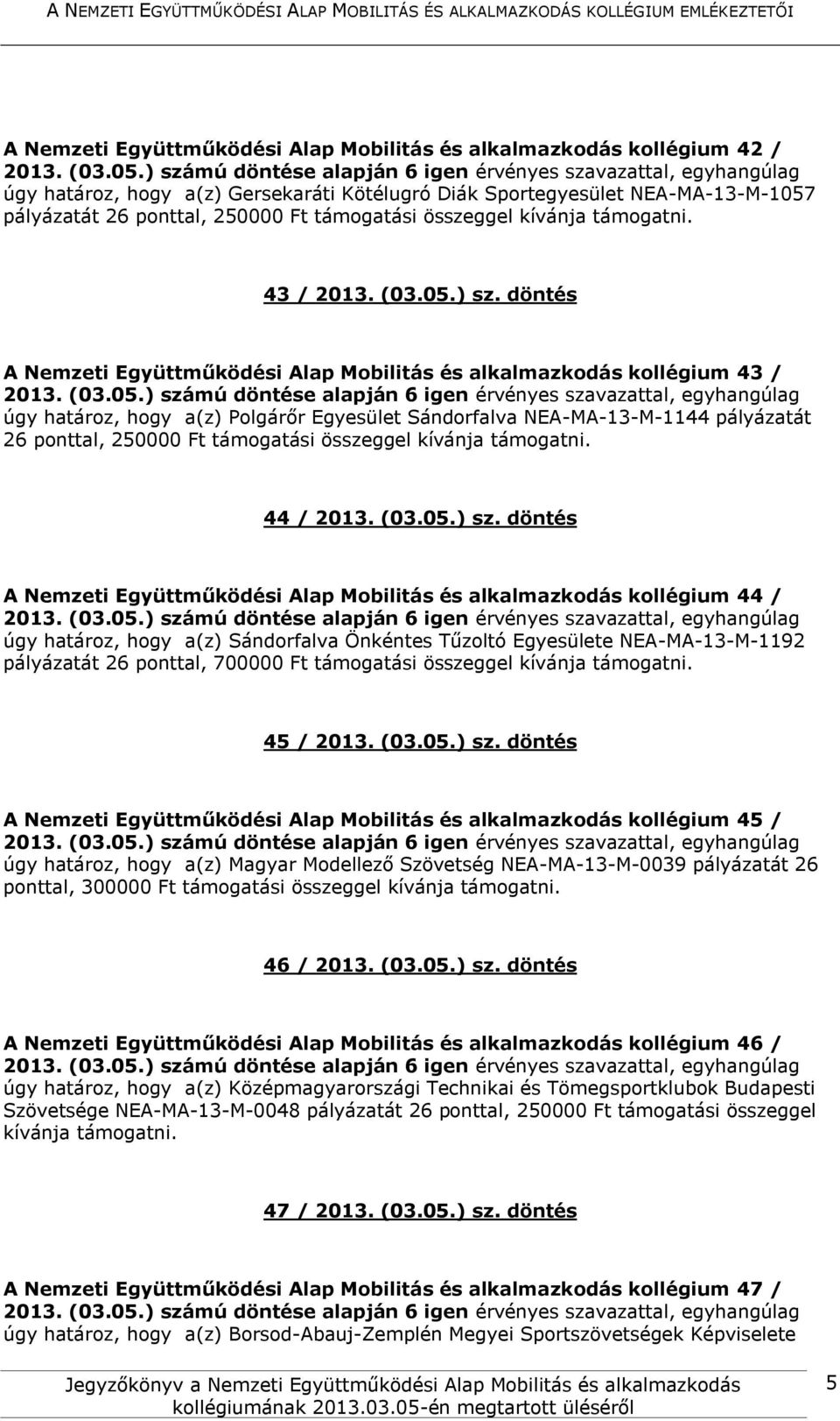döntés A Nemzeti Együttműködési Alap Mobilitás és alkalmazkodás kollégium 44 / úgy határoz, hogy a(z) Sándorfalva Önkéntes Tűzoltó Egyesülete NEA-MA-13-M-1192 pályázatát 26 ponttal, 700000 Ft