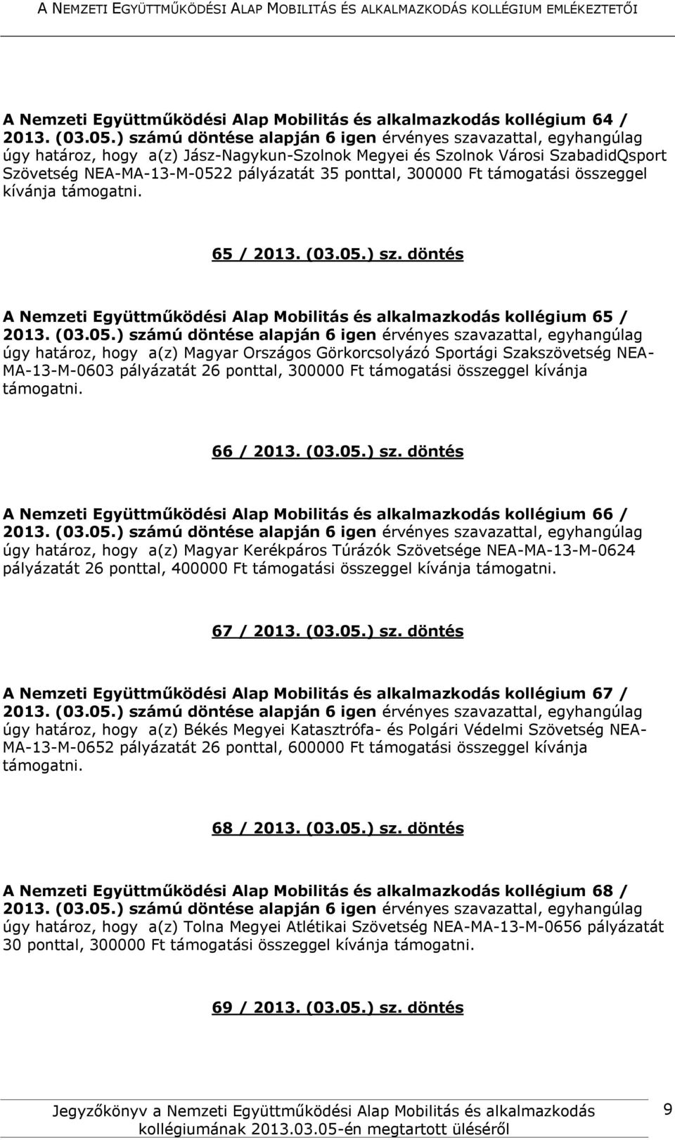 döntés A Nemzeti Együttműködési Alap Mobilitás és alkalmazkodás kollégium 65 / úgy határoz, hogy a(z) Magyar Országos Görkorcsolyázó Sportági Szakszövetség NEA- MA-13-M-0603 pályázatát 26 ponttal,