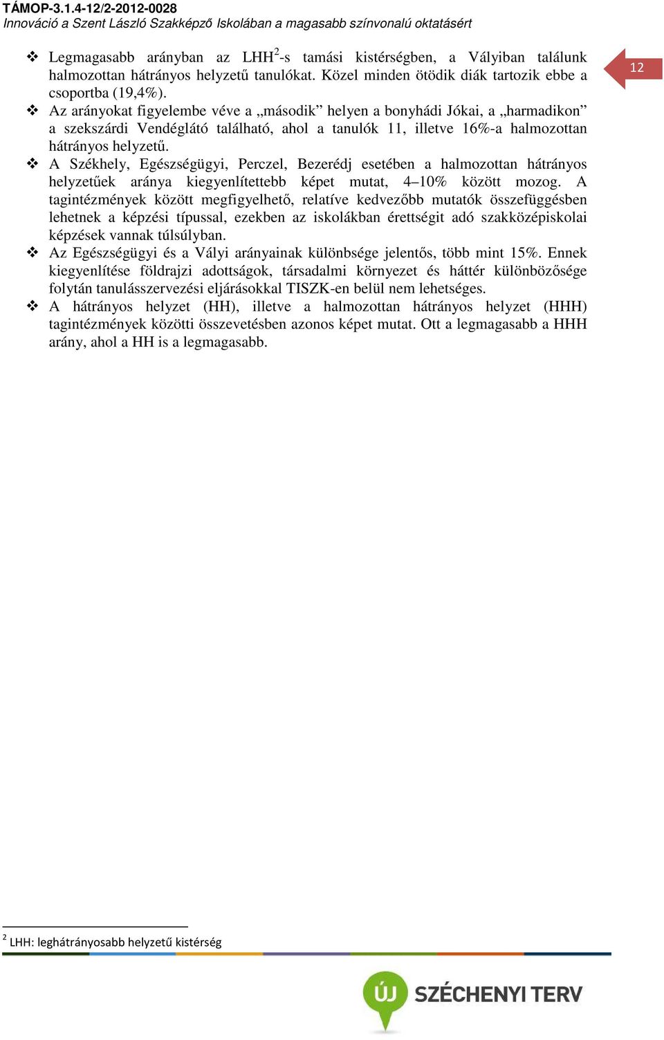 A Székhely, Egészségügyi, Perczel, Bezerédj esetében a halmozottan hátrányos helyzetűek aránya kiegyenlítettebb képet mutat, 4 10% között mozog.