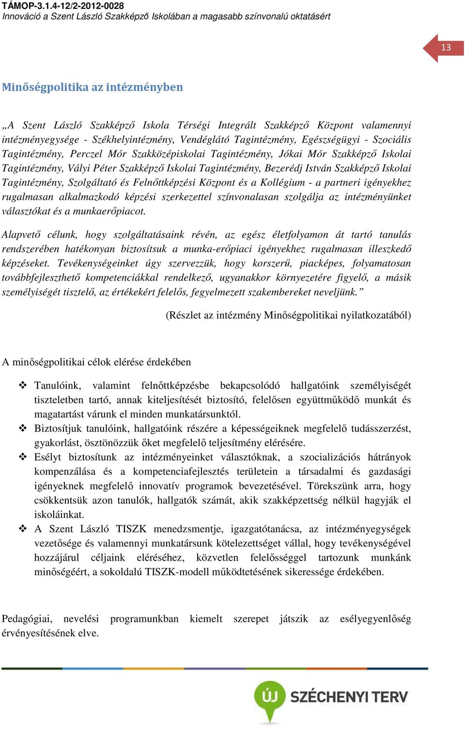 Tagintézmény, Szolgáltató és Felnőttképzési Központ és a Kollégium - a partneri igényekhez rugalmasan alkalmazkodó képzési szerkezettel színvonalasan szolgálja az intézményünket választókat és a