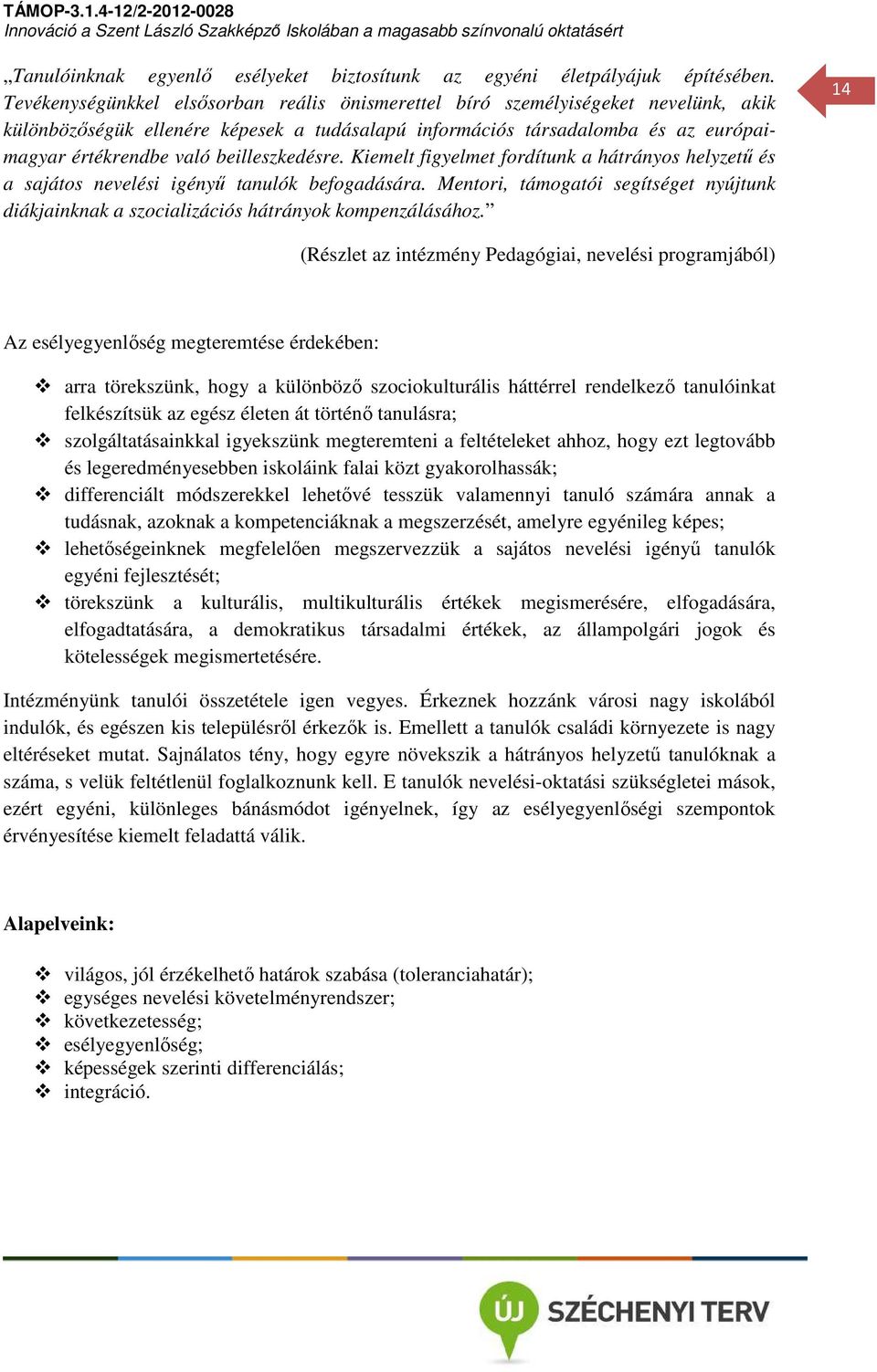 beilleszkedésre. Kiemelt figyelmet fordítunk a hátrányos helyzetű és a sajátos nevelési igényű tanulók befogadására.