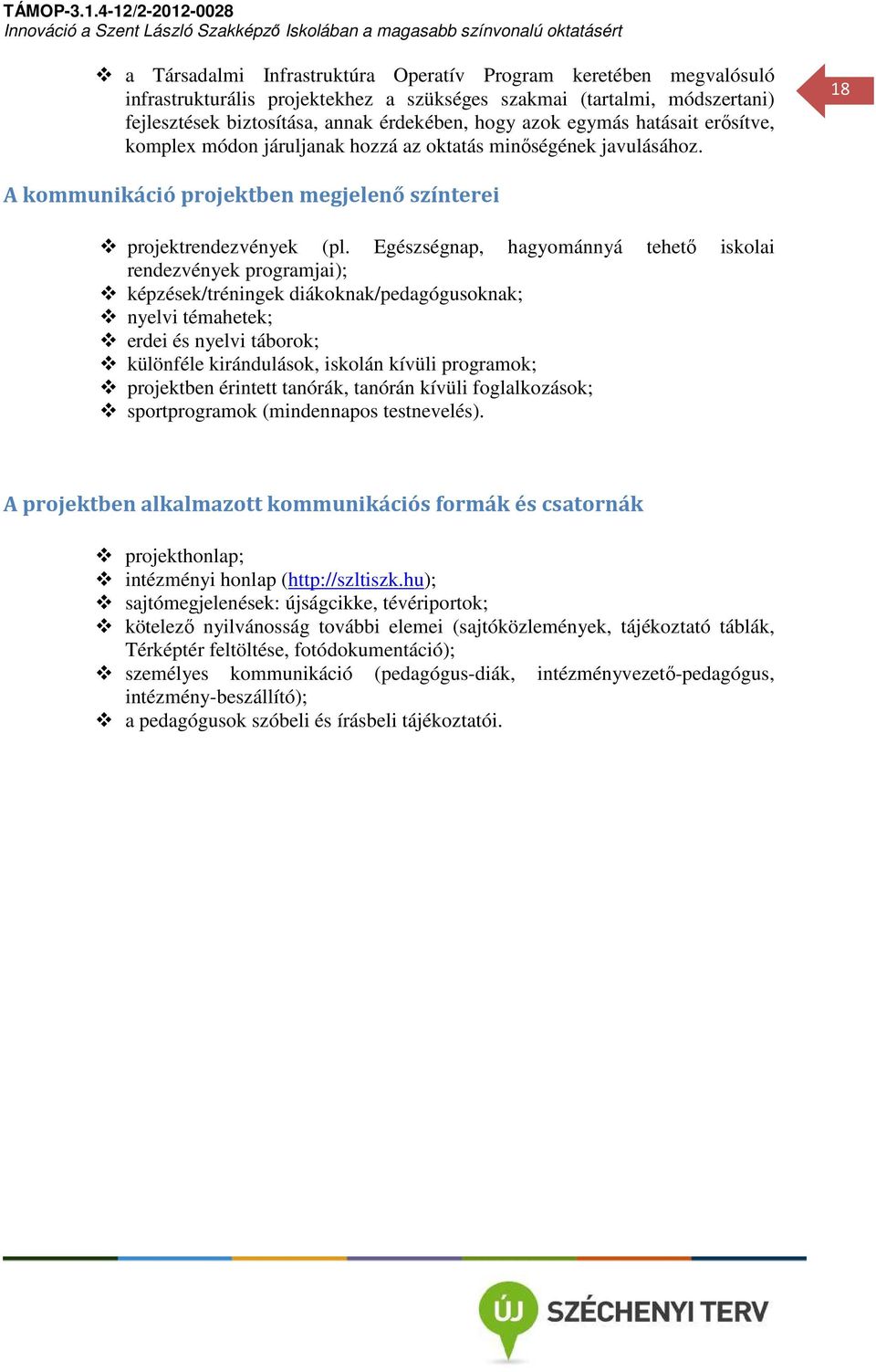 Egészségnap, hagyománnyá tehető iskolai rendezvények programjai); képzések/tréningek diákoknak/pedagógusoknak; nyelvi témahetek; erdei és nyelvi táborok; különféle kirándulások, iskolán kívüli