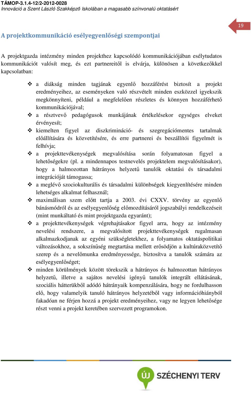 például a megfelelően részletes és könnyen hozzáférhető kommunikációjával; a résztvevő pedagógusok munkájának értékelésekor egységes elveket érvényesít; kiemelten figyel az diszkrimináció- és