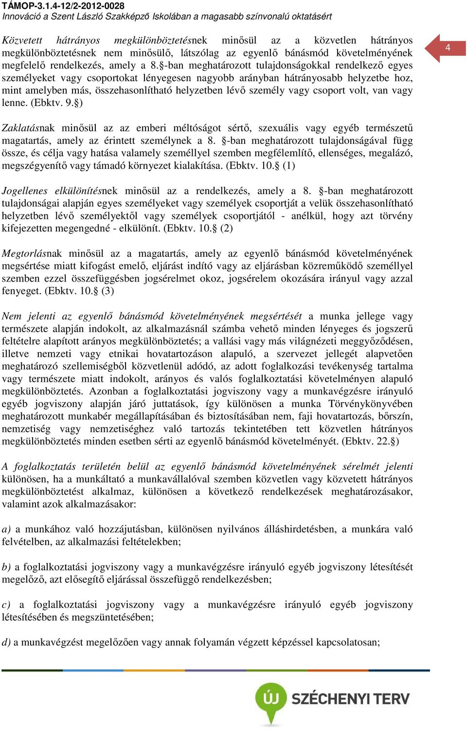 vagy csoport volt, van vagy lenne. (Ebktv. 9. ) 4 Zaklatásnak minősül az az emberi méltóságot sértő, szexuális vagy egyéb természetű magatartás, amely az érintett személynek a 8.