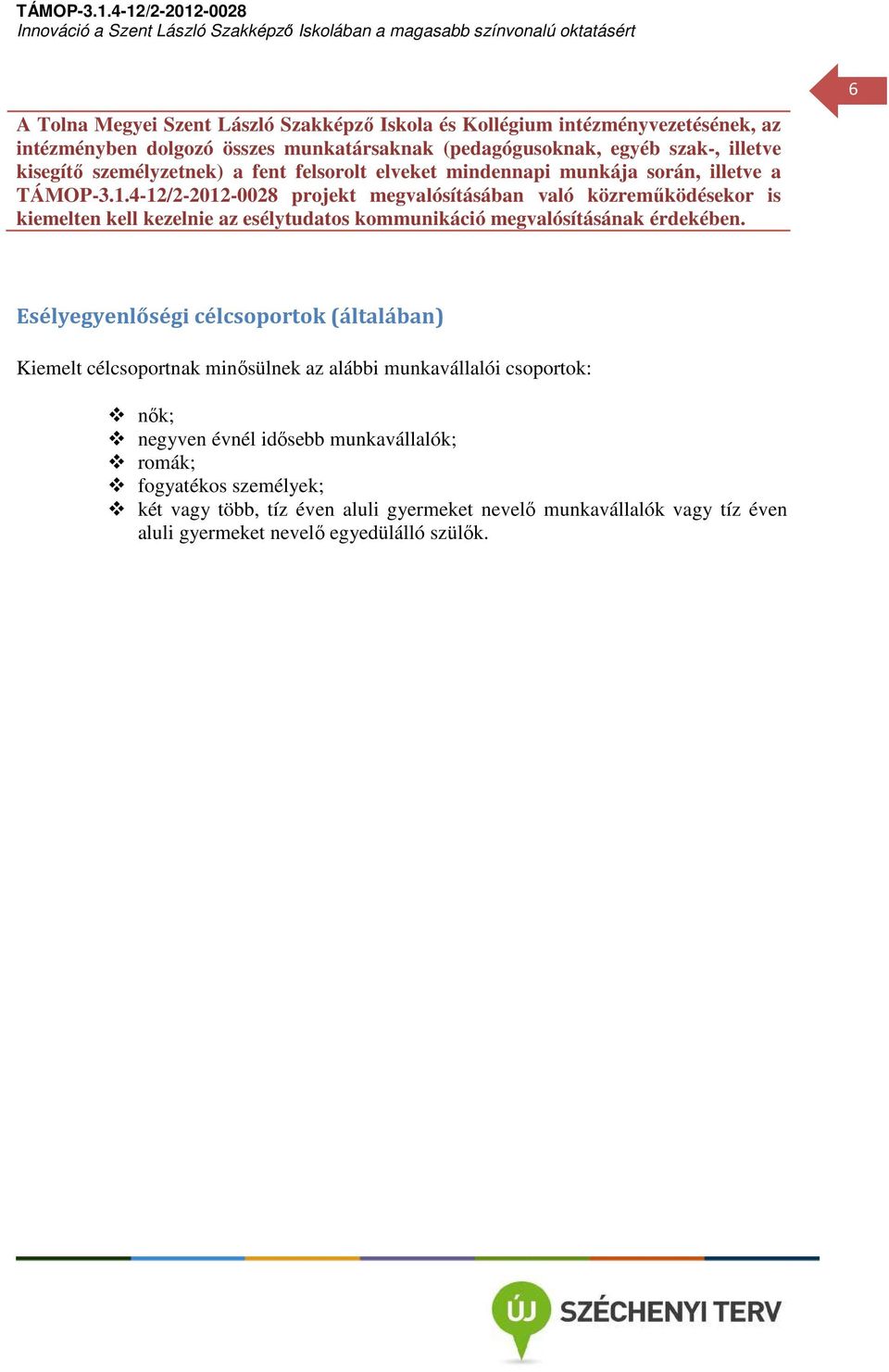 4-12/2-2012-0028 projekt megvalósításában való közreműködésekor is kiemelten kell kezelnie az esélytudatos kommunikáció megvalósításának érdekében.