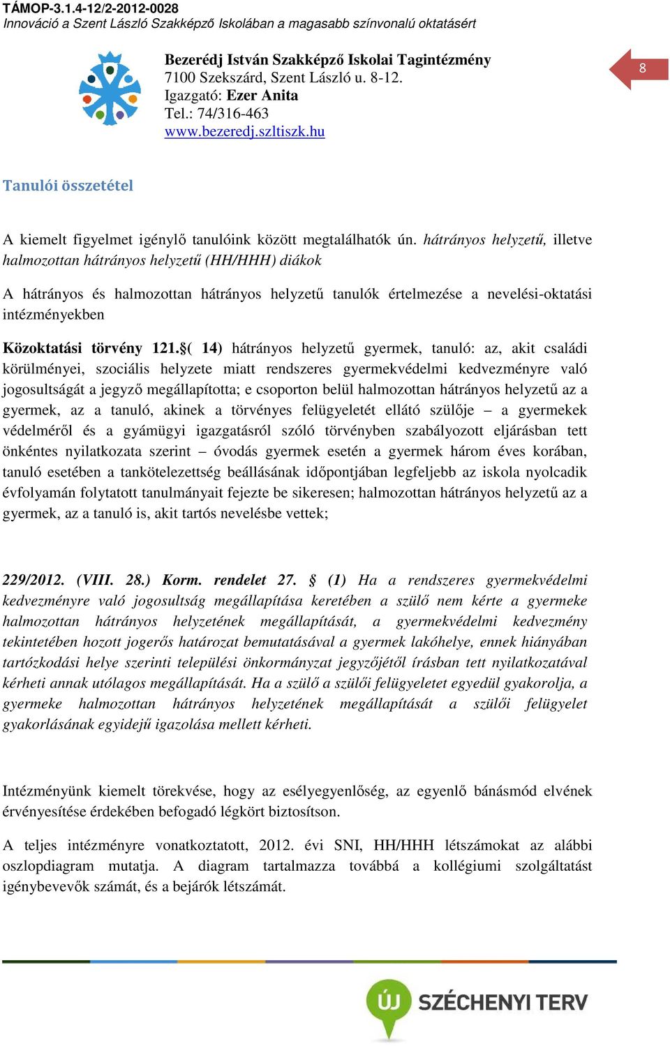 hátrányos helyzetű, illetve halmozottan hátrányos helyzetű (HH/HHH) diákok A hátrányos és halmozottan hátrányos helyzetű tanulók értelmezése a nevelési-oktatási intézményekben Közoktatási törvény 121.