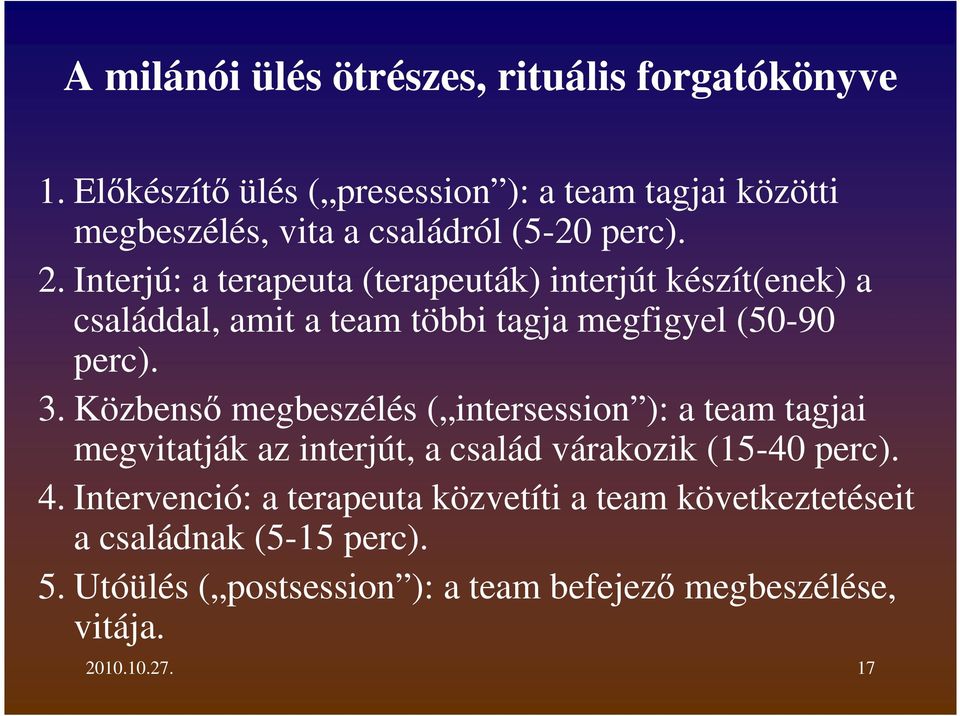 Interjú: a terapeuta (terapeuták) interjút készít(enek) a családdal, amit a team többi tagja megfigyel (50-90 perc). 3.