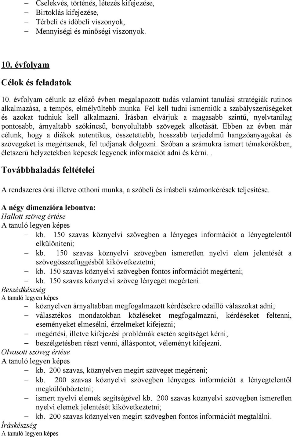 Fel kell tudni ismerniük a szabályszerűségeket és azokat tudniuk kell alkalmazni. Írásban elvárjuk a magasabb szintű, nyelvtanilag pontosabb, árnyaltabb szókincsű, bonyolultabb szövegek alkotását.