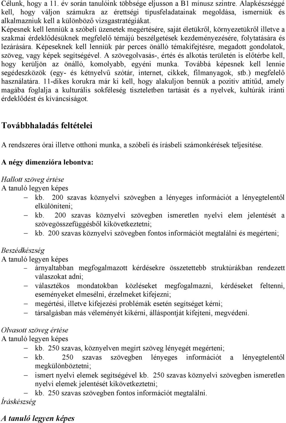 Képesnek kell lenniük a szóbeli üzenetek megértésére, saját életükről, környezetükről illetve a szakmai érdeklődésüknek megfelelő témájú beszélgetések kezdeményezésére, folytatására és lezárására.