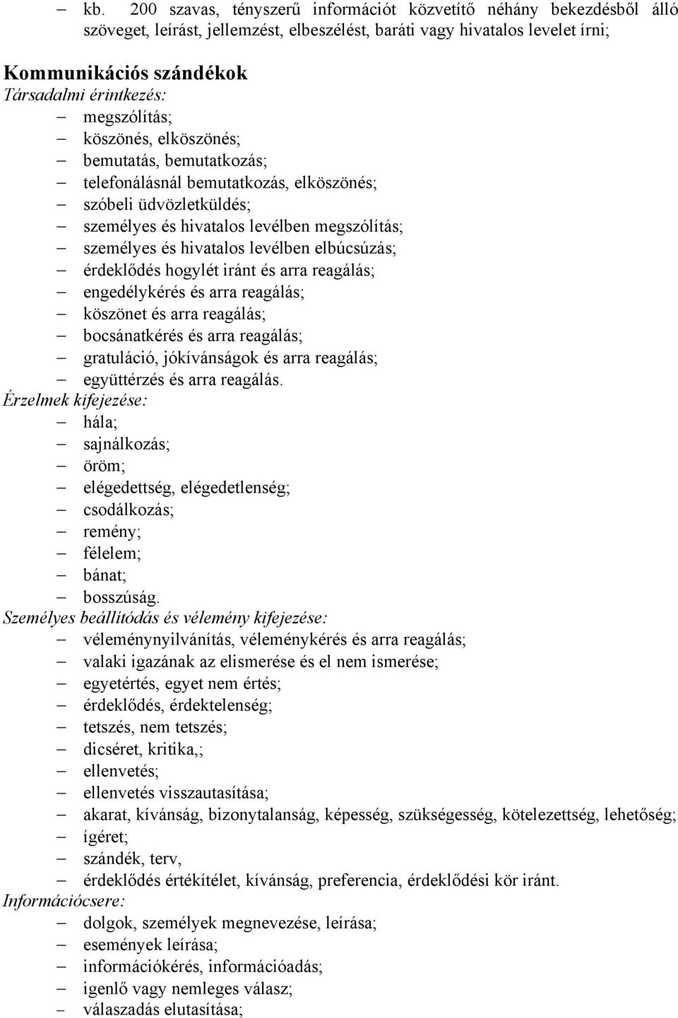 levélben elbúcsúzás; érdeklődés hogylét iránt és arra reagálás; engedélykérés és arra reagálás; köszönet és arra reagálás; bocsánatkérés és arra reagálás; gratuláció, jókívánságok és arra reagálás;