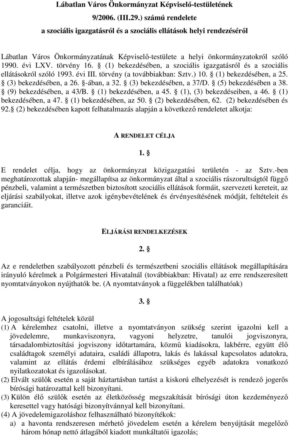 (1) bekezdésében, a szociális igazgatásról és a szociális ellátásokról szóló 1993. évi III. törvény (a továbbiakban: Sztv.) 10. (1) bekezdésében, a 25. (3) bekezdésében, a 26. -ában, a 32.