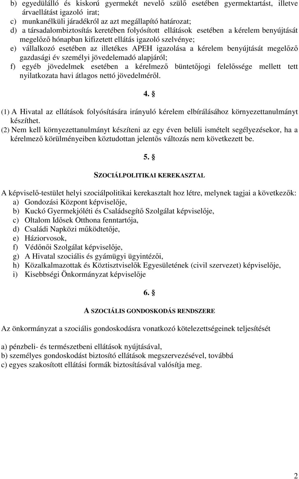 megelőző gazdasági év személyi jövedelemadó alapjáról; f) egyéb jövedelmek esetében a kérelmező büntetőjogi felelőssége mellett tett nyilatkozata havi átlagos nettó jövedelméről. 4.
