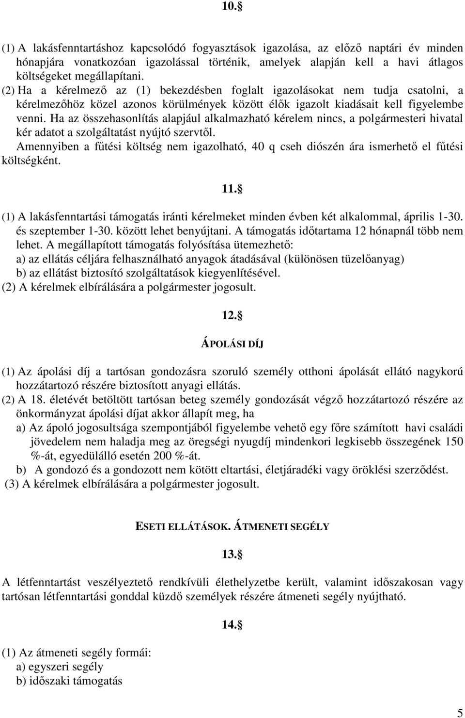 Ha az összehasonlítás alapjául alkalmazható kérelem nincs, a polgármesteri hivatal kér adatot a szolgáltatást nyújtó szervtől.