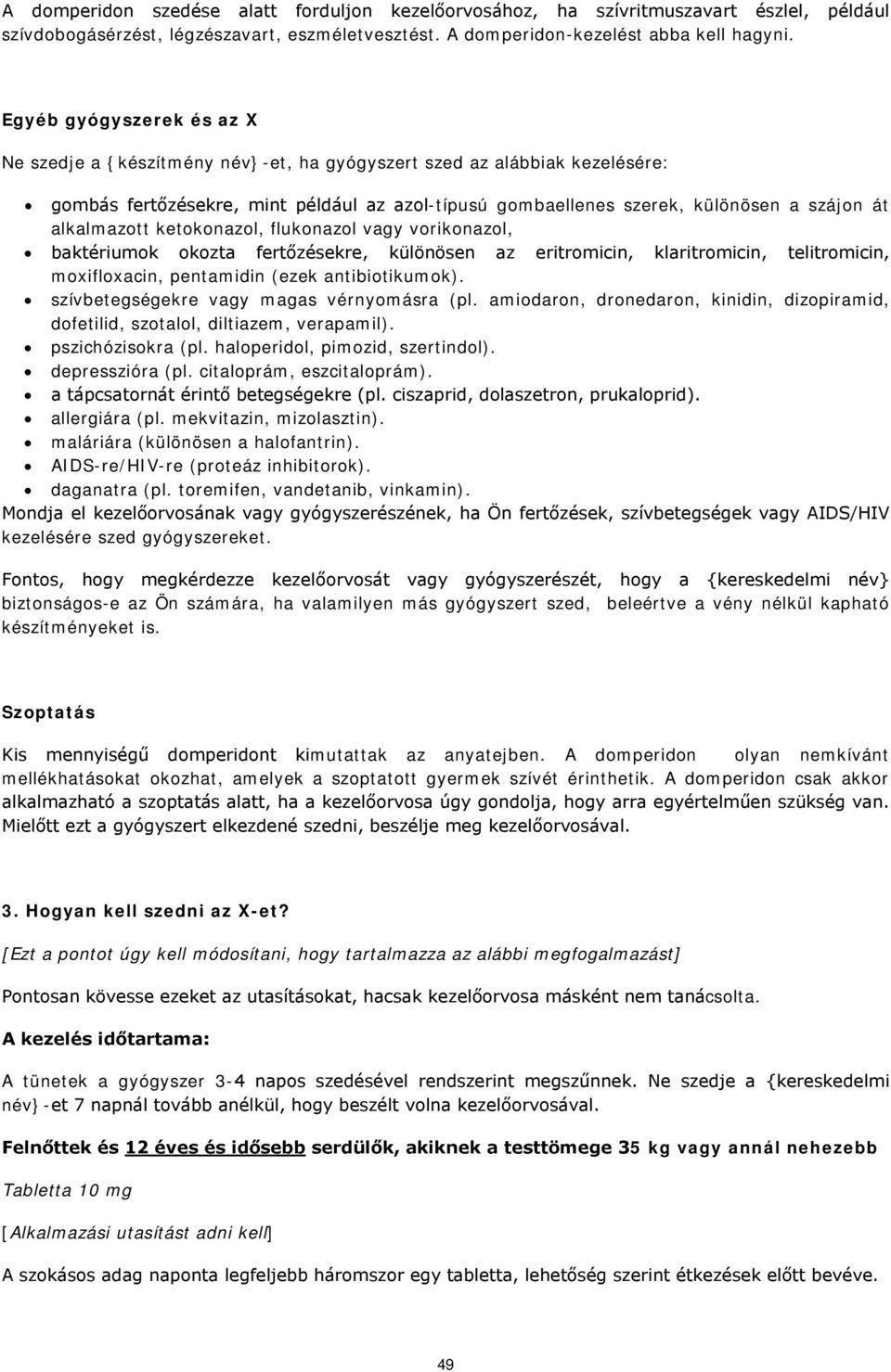 alkalmazott ketokonazol, flukonazol vagy vorikonazol, baktériumok okozta fertőzésekre, különösen az eritromicin, klaritromicin, telitromicin, moxifloxacin, pentamidin (ezek antibiotikumok).