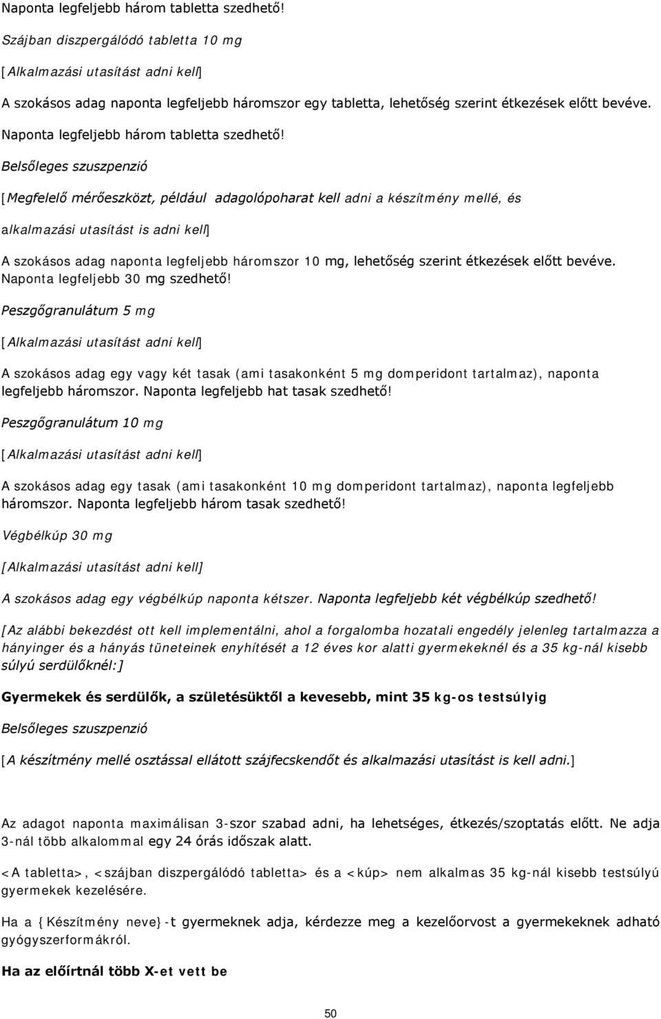 Belsőleges szuszpenzió [Megfelelő mérőeszközt, például adagolópoharat kell adni a készítmény mellé, és alkalmazási utasítást is adni kell] A szokásos adag naponta legfeljebb háromszor 10 mg,