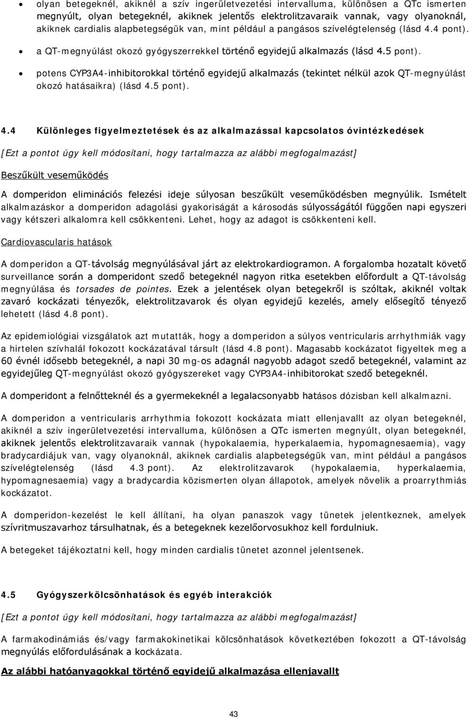 potens CYP3A4-inhibitorokkal történő egyidejű alkalmazás (tekintet nélkül azok QT-megnyúlást okozó hatásaikra) (lásd 4.