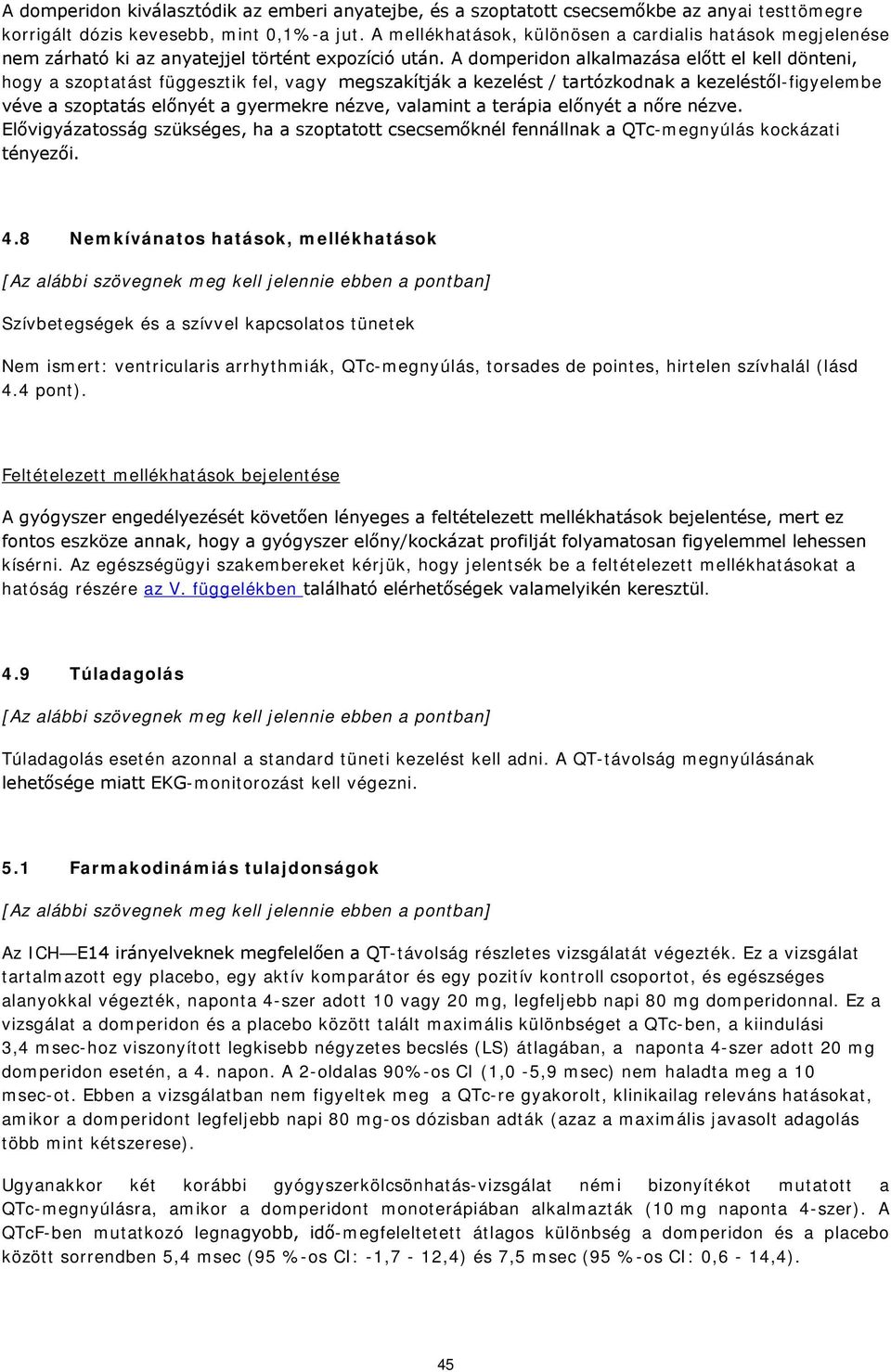A domperidon alkalmazása előtt el kell dönteni, hogy a szoptatást függesztik fel, vagy megszakítják a kezelést / tartózkodnak a kezeléstől-figyelembe véve a szoptatás előnyét a gyermekre nézve,