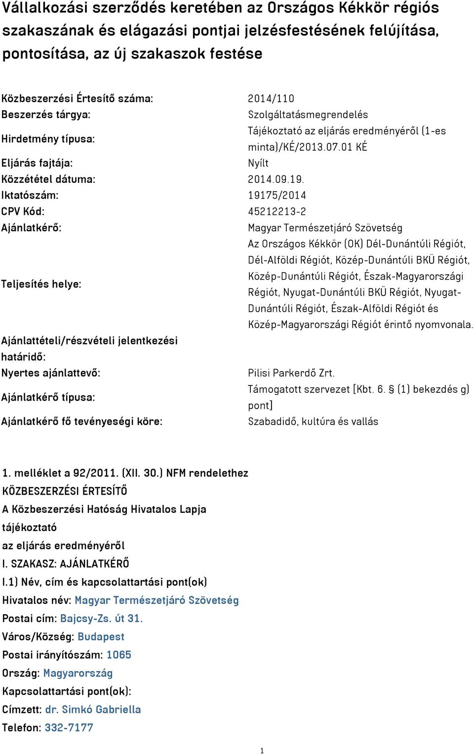 Iktatószám: 19175/2014 CPV Kód: 45212213-2 Ajánlatkérő: Magyar Természetjáró Szövetség Az Országos Kékkör (OK) Dél-Dunántúli Régiót, Dél-Alföldi Régiót, Közép-Dunántúli BKÜ Régiót, Teljesítés helye: