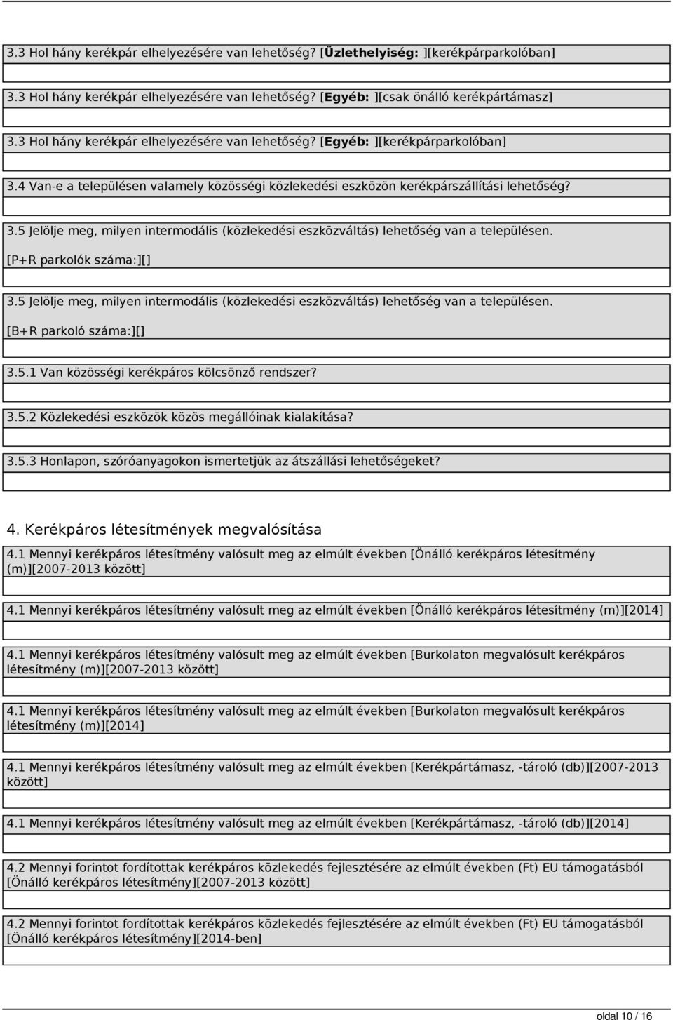 [P+R parkolók száma:][] 3.5 Jelölje meg, milyen intermodális (közlekedési eszközváltás) lehetőség van a településen. [B+R parkoló száma:][] 3.5.1 Van közösségi kerékpáros kölcsönző rendszer? 3.5.2 Közlekedési eszközök közös megállóinak kialakítása?