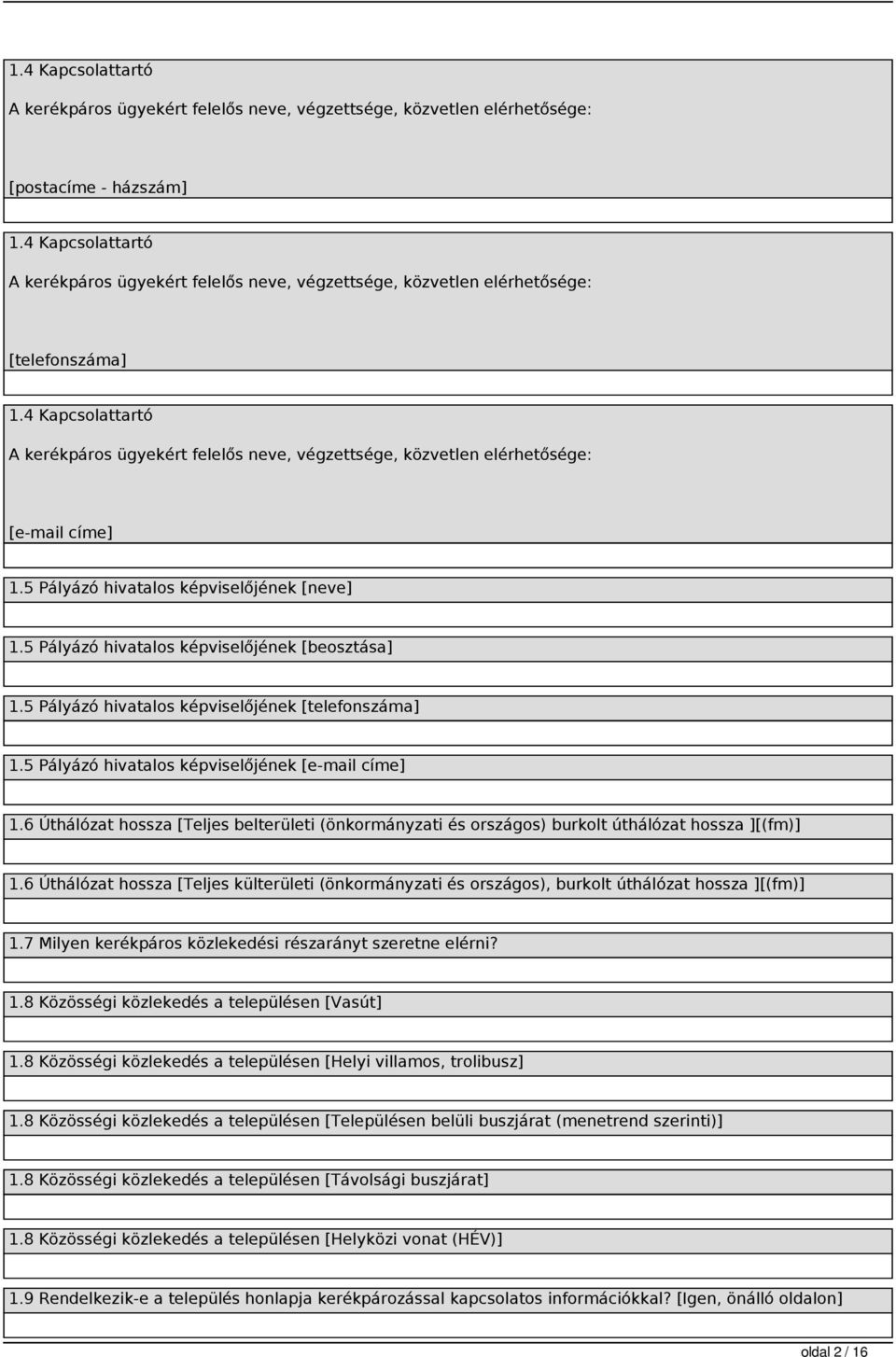 4 Kapcsolattartó A kerékpáros ügyekért felelős neve, végzettsége, közvetlen elérhetősége: [e-mail címe] 1.5 Pályázó hivatalos képviselőjének [neve] 1.5 Pályázó hivatalos képviselőjének [beosztása] 1.