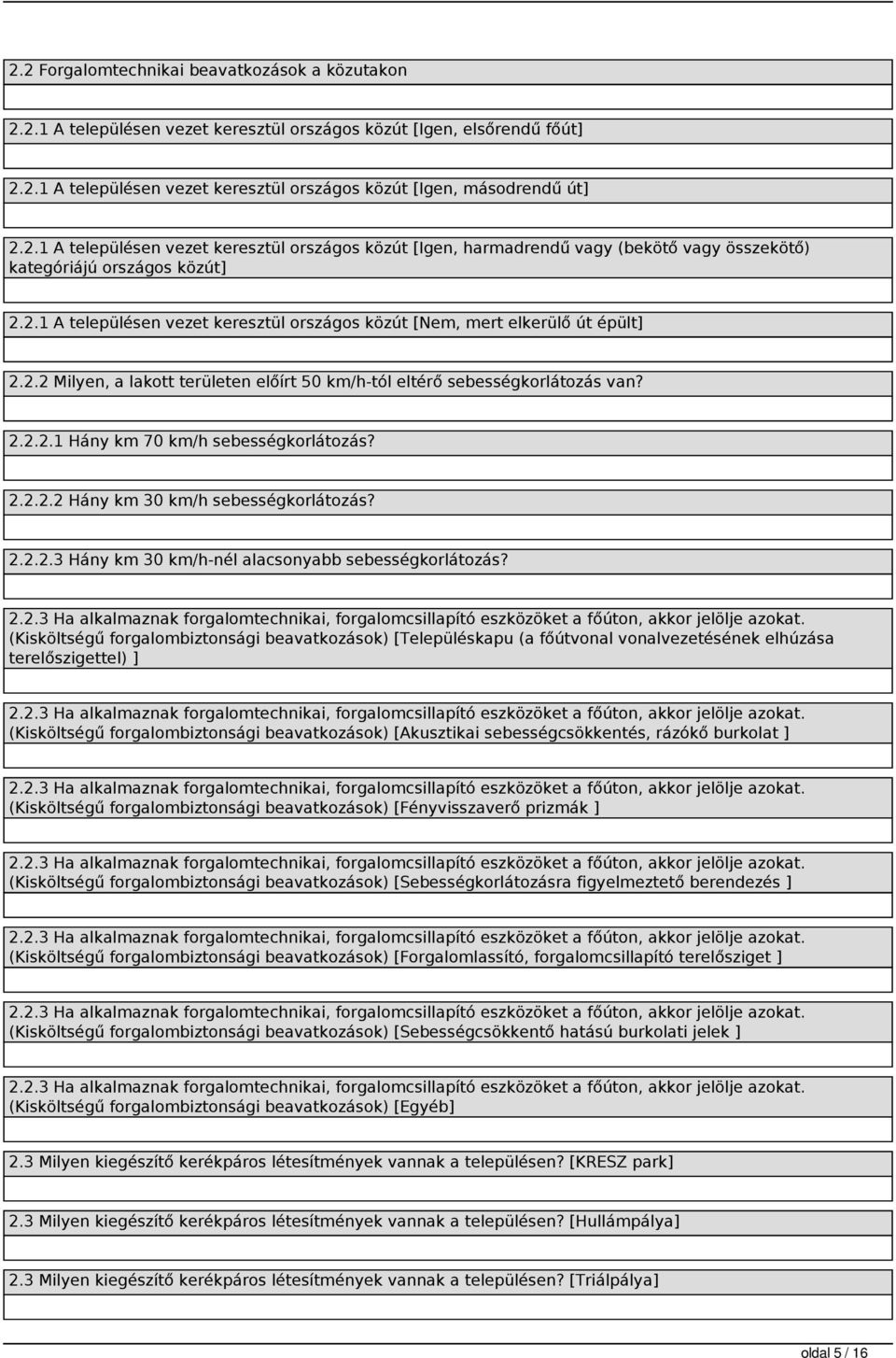 2.2.2.2 Hány km 30 km/h sebességkorlátozás? 2.2.2.3 Hány km 30 km/h-nél alacsonyabb sebességkorlátozás? 2.2.3 Ha alkalmaznak forgalomtechnikai, forgalomcsillapító eszközöket a főúton, akkor jelölje azokat.