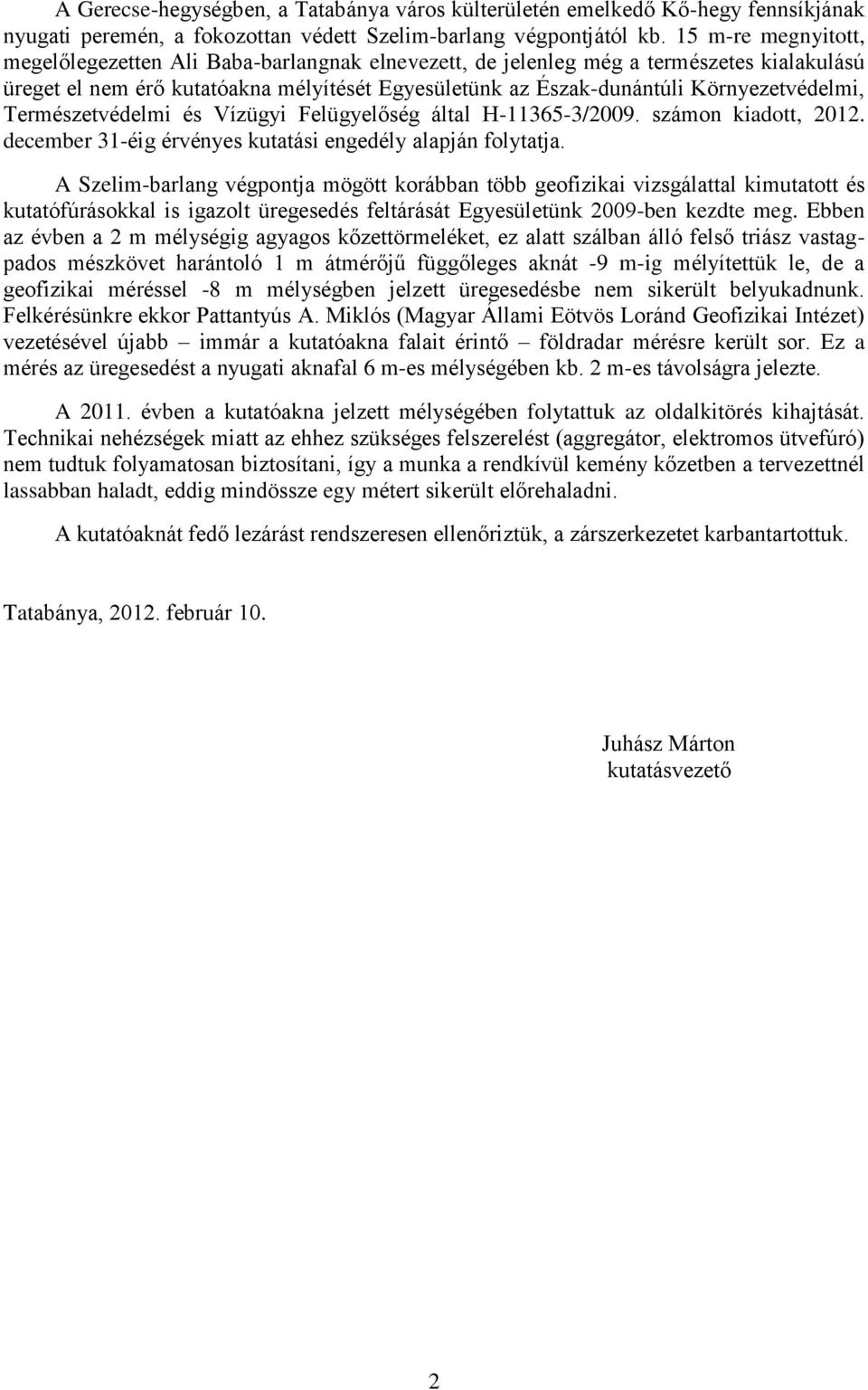 Környezetvédelmi, Természetvédelmi és Vízügyi Felügyelőség által H-11365-3/2009. számon kiadott, 2012. december 31-éig érvényes kutatási engedély alapján folytatja.