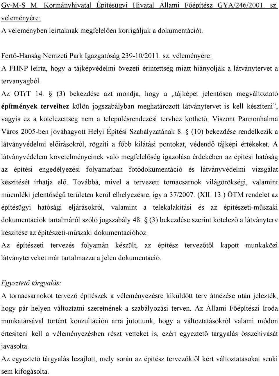 (3) bekezdése azt mondja, hogy a tájképet jelentősen megváltoztató építmények terveihez külön jogszabályban meghatározott látványtervet is kell készíteni, vagyis ez a kötelezettség nem a