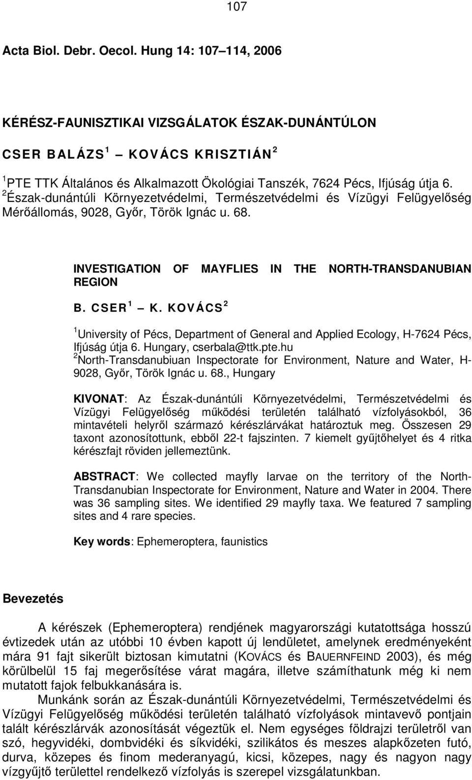 2 Észak-dunántúli Környezetvédelmi, Természetvédelmi és Vízügyi Felügyelıség Mérıállomás, 9028, Gyır, Török Ignác u. 68. INVESTIGATION OF MAYFLIES IN THE NORTH-TRANSDANUBIAN REGION B. CSER 1 K.