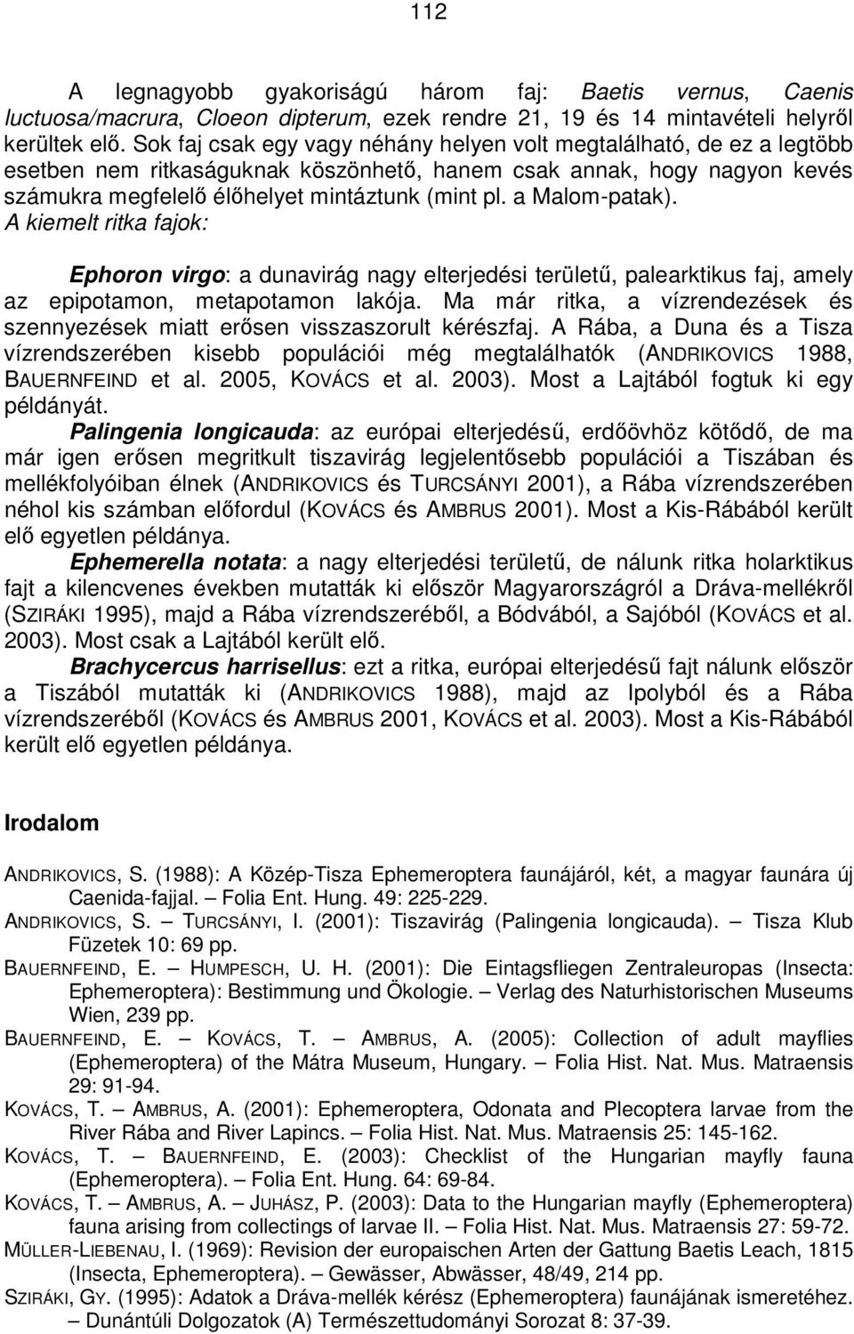 a Malom-patak). A kiemelt ritka fajok: Ephoron virgo: a dunavirág nagy elterjedési területő, palearktikus faj, amely az epipotamon, metapotamon lakója.