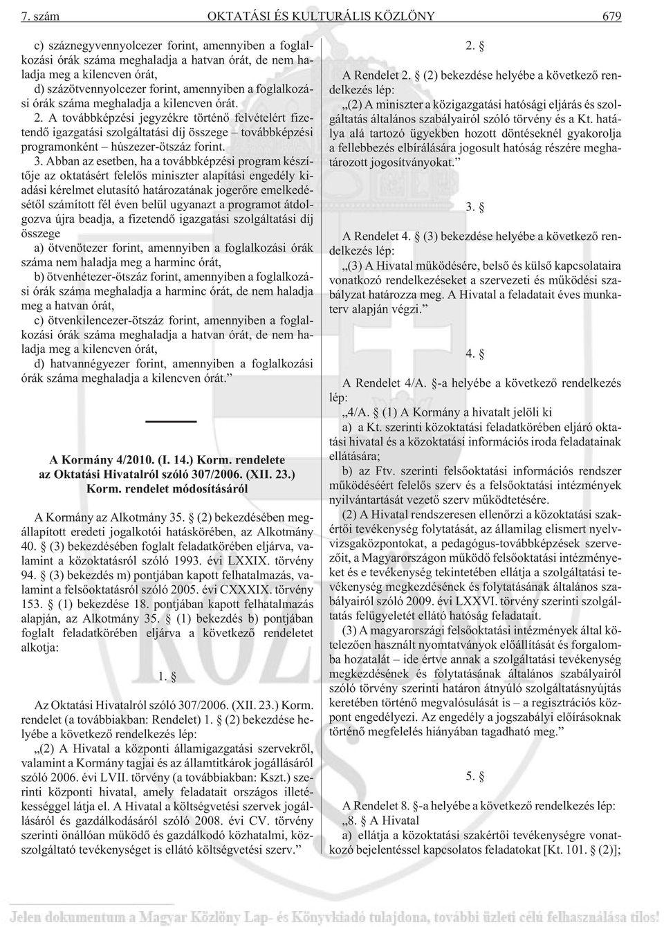 A továbbképzési jegyzékre történõ felvételért fizetendõ igazgatási szolgáltatási díj összege továbbképzési programonként húszezer-ötszáz forint. 3.