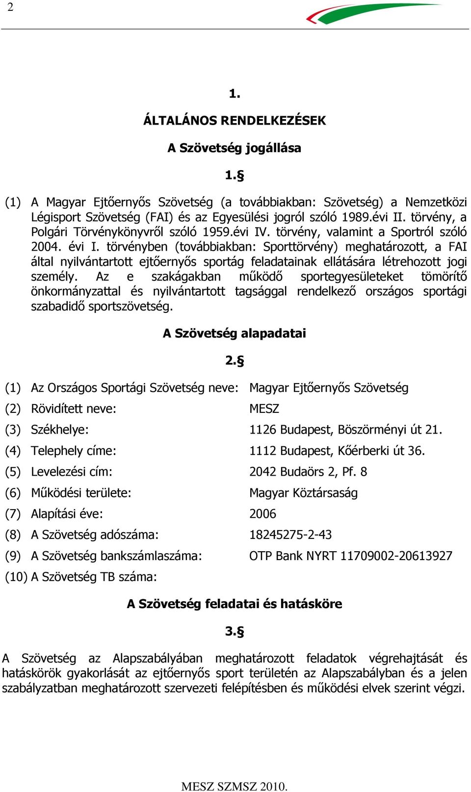 törvényben (továbbiakban: Sporttörvény) meghatározott, a FAI által nyilvántartott ejtőernyős sportág feladatainak ellátására létrehozott jogi személy.