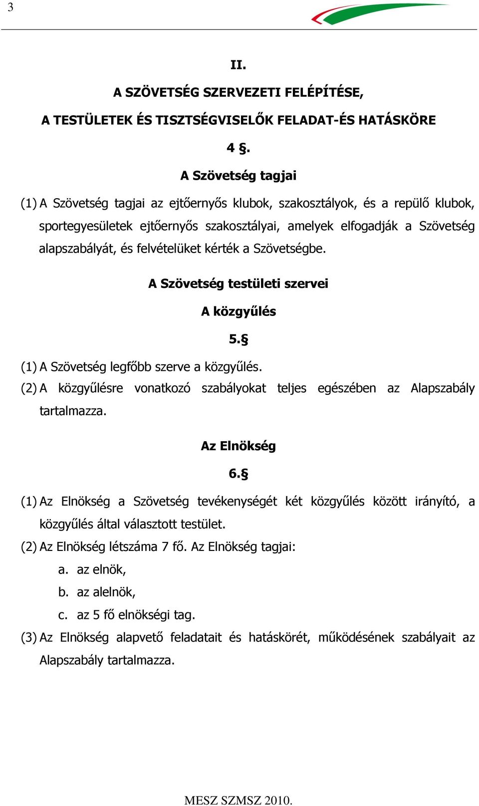 felvételüket kérték a Szövetségbe. A Szövetség testületi szervei A közgyűlés 5. (1) A Szövetség legfőbb szerve a közgyűlés.