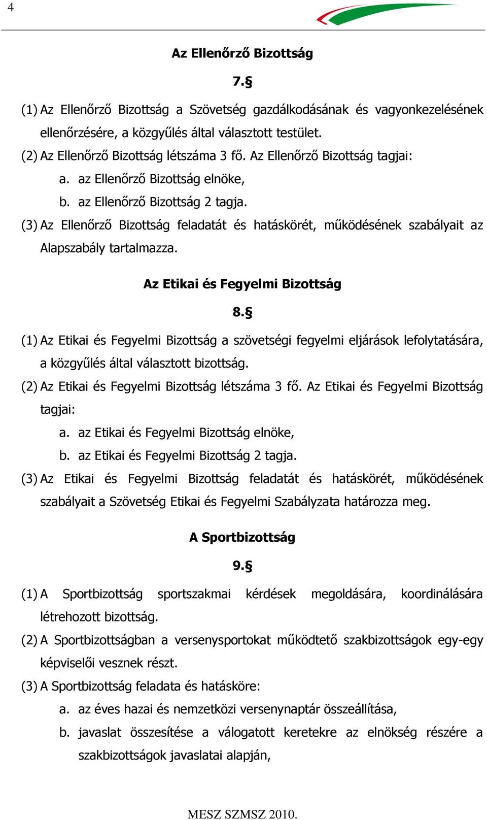 (3) Az Ellenőrző Bizottság feladatát és hatáskörét, működésének szabályait az Alapszabály tartalmazza. Az Etikai és Fegyelmi Bizottság 8.