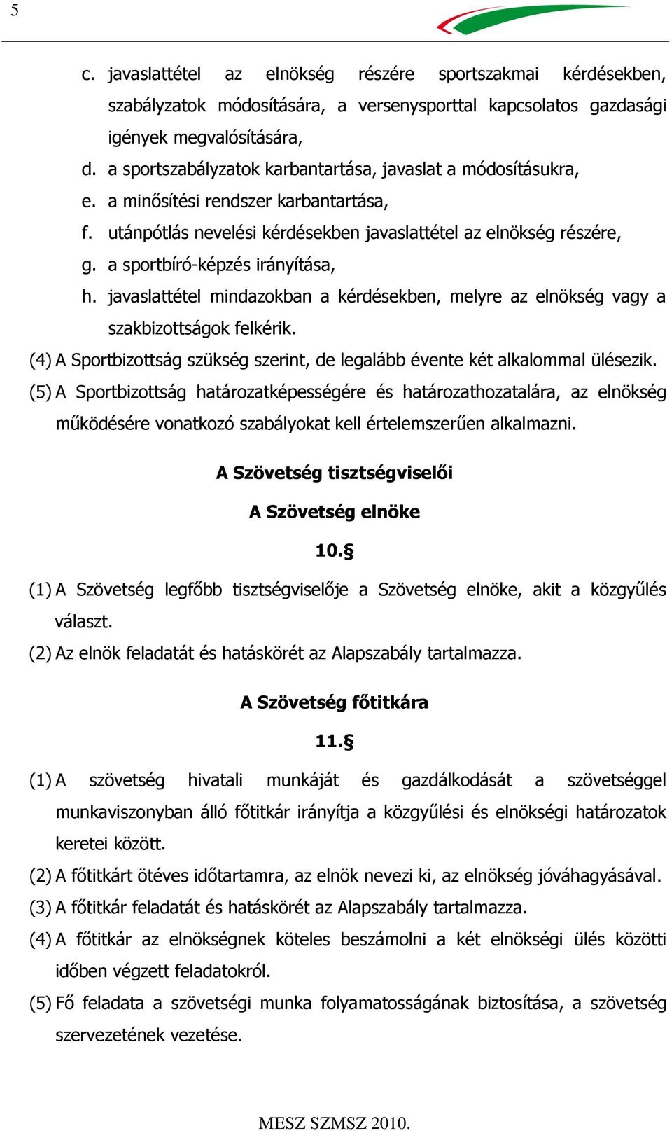 a sportbíró-képzés irányítása, h. javaslattétel mindazokban a kérdésekben, melyre az elnökség vagy a szakbizottságok felkérik.