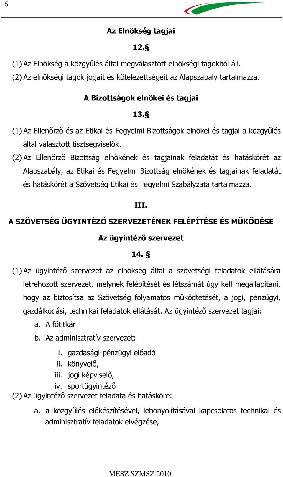 (2) Az Ellenőrző Bizottság elnökének és tagjainak feladatát és hatáskörét az Alapszabály, az Etikai és Fegyelmi Bizottság elnökének és tagjainak feladatát és hatáskörét a Szövetség Etikai és Fegyelmi